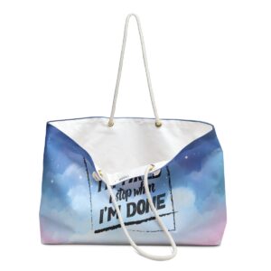 I Don't Stop When I'm Tired I Stop When I'm Done Weekender Bag